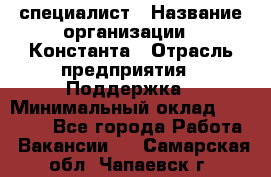 IT-специалист › Название организации ­ Константа › Отрасль предприятия ­ Поддержка › Минимальный оклад ­ 20 000 - Все города Работа » Вакансии   . Самарская обл.,Чапаевск г.